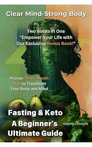 Unlock the Secrets to a Healthier Mind and Body!: Fasting & Keto A Beginner's Ultimate Guide